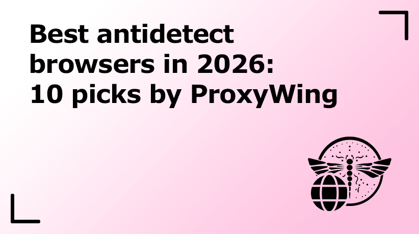 Best Antidetect Browsers in 2026: 10 Picks by ProxyWing