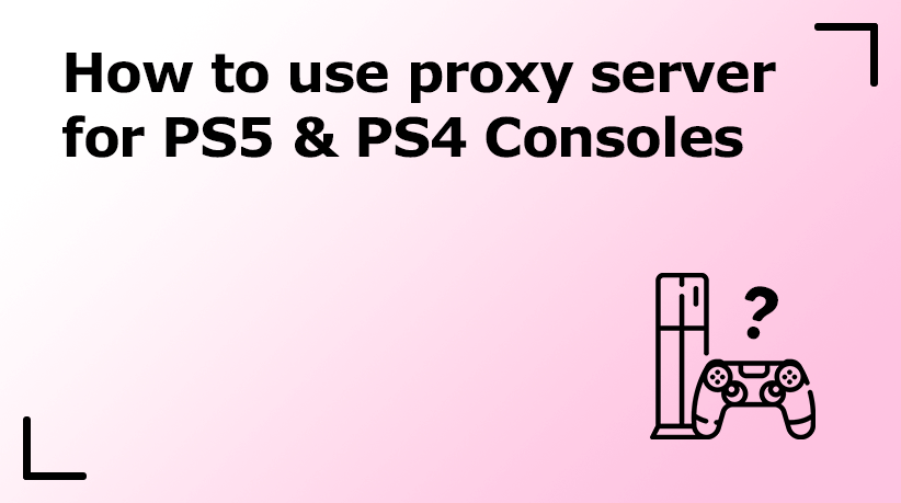 How to Use Proxy Server for PS5 & PS4 Consoles
