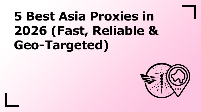 5 Best Asia Proxies in 2026 (Fast, Reliable & Geo-Targeted)